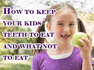How to keep your kids teeth to eat and what not to eat
